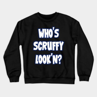 Who's Scruffy Look'n? Crewneck Sweatshirt